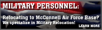 Military Personnel: Relocating to McConnell Air Force Bace? We specialize in Military Relocation! LEARN MORE!